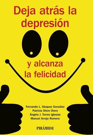 DEJA ATRÁS LA DEPRESIÓN Y ALCANZA LA FELICIDAD | 9788436835779 | VÁZQUEZ GONZÁLEZ, FERNANDO LINO / OTERO OTERO, PATRICIA / TORRES IGLESIAS, ÁNGELA J.