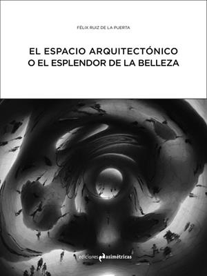 ESPACIO ARQUITECTÓNICO O EL ESPLENDOR DE LA BELLEZA, EL | 9788494474323 | RUIZ DE LA PUERTA, FELIX