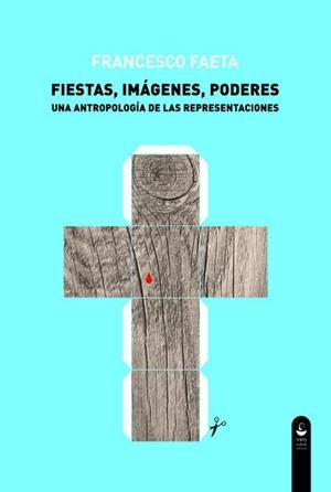 FIESTAS, IMÁGENES, PODERES | 9788494448461 | FAETA, FRANCESCO