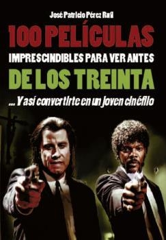 100 PELÍCULAS IMPRESCINDIBLES PARA VER ANTES DE LOS TREINTA Y ASÍ CONVERTIRTE EN UN JOVEN CINÉFILO | 9788494500275 | PÉREZ RUFÍ, JOSE PATRICIO