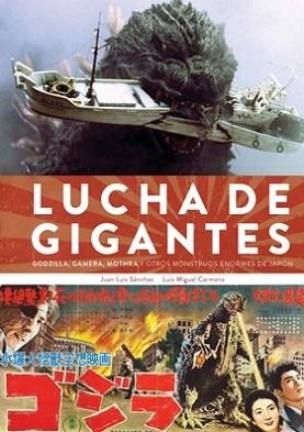 LUCHA DE GIGANTES. GODZILLA, GAMERA. MOTHRA Y OTROS MONSTRUOS ENORMES DE JAPÓN | 9788416217731 | SÁNCHEZ, JUAN LUIS / CARMONA, LUIS MIGUEL