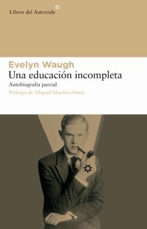 EDUCACIÓN INCOMPLETA, UNA --AUTOBIOGRAFIA PARCIAL-- | 9788493544829 | WAUGH, EVELYN