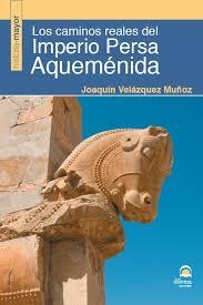 CAMINOS REALES DEL IMPERIO PERSA AQUEMÉNIDA, LOS | 9788498273632 | VELÁZQUEZ MUÑOZ, JOAQUÍN