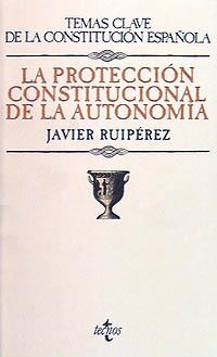 PROTECCIÓN CONSTITUCIONAL DE LA AUTONOMÍA, LA | 9788430925681 | RUIPÉREZ ALAMILLO, JAVIER