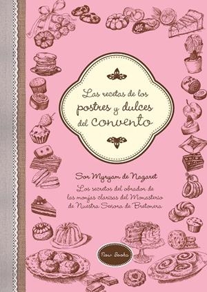 RECETAS DE LOS POSTRES Y DULCES DEL CONVENTO, LAS | 9788416245222 | DE NAZARET BRETONERA, MYRYAM