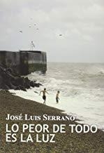 LO PEOR DE TODO ES LA LUZ | 9788416491292 | SERRANO, JOSE LUIS