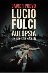 LUCIO FULCI : AUTOPSIA DE UN CINEASTA | 9788494425479 | PUEYO, JAVIER