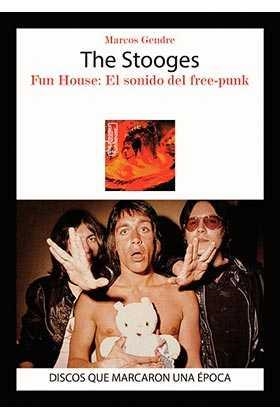 STOOGES, THE. FUN HOUSE : EL SONIDO DEL FREE-PUNK | 9788416229253 | GENDRE, MARCO