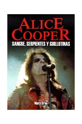 ALICE COOPER. SANGRE, SERPIENTES Y GUILLOTINAS | 9788415191018 | GRAS, MARC