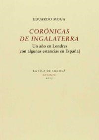 CORÓNICAS DE INGALATERRA. UN AÑO EN LONDRES (CON ALGUNAS ESTANCIAS EN ESPAÑA) | 9788416210862 | MOGA, EDUARDO