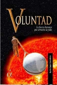 VOLUNTAD. LA FUERZA HEROICA QUE ARRASTRA LA VIDA | 9788416405183 | LÓPEZ CORREDOIRA, MARTÍN