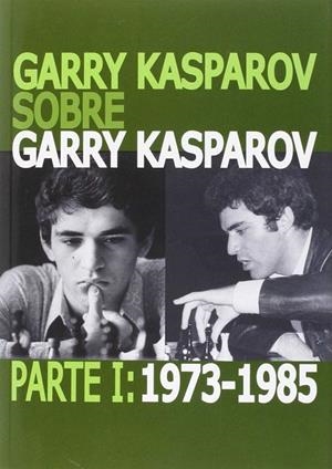GARRY KASPAROV SOBRE GARRY KASPAROV. PARTE I: 1973-1985 | 9788492517732 | KASPAROV, GARRY