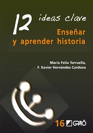 12 IDEAS CLAVE. ENSEÑAR Y APRENDER HISTORIA | 9788499803524 | HERNÁNDEZ CARDONA, F. XAVIER/FELIU TORRUELLA, MARIA