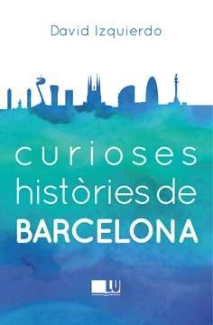 CURIOSES HISTÒRIES DE BARCELONA | 9788415372950 | IZQUIERDO SALAS, DAVID