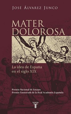 MATER DOLOROSA. IDEA DE ESPAÑA EN EL SIGLO XIX | 9788430604418 | ALVAREZ JUNCO, JOSE