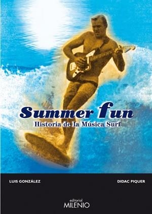 SUMMER FUN. HISTORIA DE LA MUSICA DEL SURF | 9788497432269 | GONZALEZ, LUIS / PIQUER, DIDAC