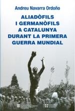 ALIADÒFILS I GERMANÒFILS A CATALUNYA DURANT LA PRIMERA GUERRA MUNDIAL | 9788439394457 | NAVARRA ORDOÑO, ANDREU
