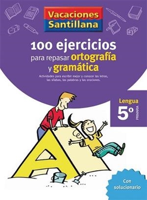 VACACIONES SANTILLANA 5 PRIMARIA 100 EJERCICIOS PARA REPASAR ORTOGRAFIA Y GRAMATICA | 9788429407877