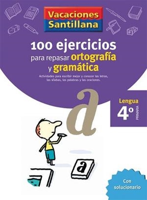 VACACIONES SANTILLANA 4 PRIMARIA 100 EJERCICIOS PARA REPASAR ORTOGRAFIA Y GRAMATICA | 9788429407648