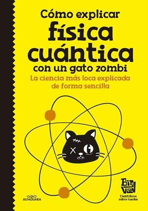 CÓMO EXPLICAR FÍSICA CUÁNTICA CON UN GATO ZOMBI | 9788420484624 | BIG VAN, CIENTIFICOS SOBRE RUEDAS