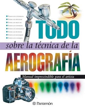 TODO SOBRE LA TÉCNICA DE LA AEROGRAFÍA | 9788434223950 | EQUIPO PARRAMON