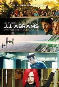 DE PERDIDOS A STAR WARS. J. J. ABRAMS. UN HOMBRE Y SUS SUEÑOS | 9788416217496 | SANCHEZ, JUAN LUIS / CARMONA, LUIS MIGUEL
