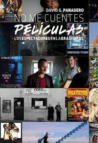 NO ME CUENTES PELICULAS. LOS ESPECTADORES EN LA ERA DIGITAL | 9788416217359 | PANADERO, DAVID G.