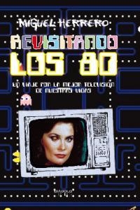 REVISITANDO LOS 80. UN VIAJE POR LA MEJOR TV DE NUESTRAS VIDAS | 9788415839385 | HERRERO SAN JOSÉ, MIGUEL