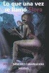LO QUE UNA VEZ SE LLAMO FLORA | 9788493884611 | SANCHEZ CARAMAZANA, JULIAN