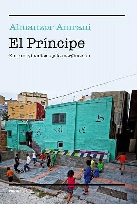 PRÍNCIPE, EL. ENTRE EL YIHADISMO Y LA MARGINACIÓN | 9788499425382 | AMRANI, ALMANZOR