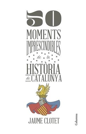 50 MOMENTS IMPRESCINDIBLES DE LA HISTÒRIA DE CATALUNYA | 9788466418928 | CLOTET, JAUME