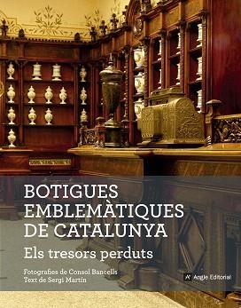 BOTIGUES EMBLEMÀTIQUES DE CATALUNYA. ELS TRESORS PERDUTS | 9788416139781 | MARTÍN, SERGI / BANCELLS, CONSOL