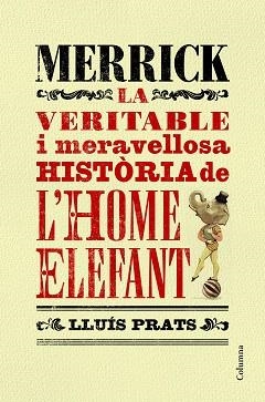 MERRICK. LA VERITABLE I MERAVELLOSA HISTÒRIA DE L'HOME ELEFANT | 9788466421287 | PRATS, LLUÍS