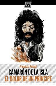CAMARÓN DE LA ISLA. EL DOLOR DE UN PRÍNCIPE | 9788416001101 | PEREGIL PECELLIN, FRANCISCO