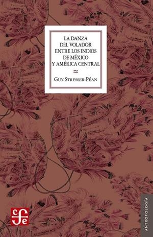 DANZA DEL VOLADOR ENTRE LOS INDIOS DE MÉXICO Y AMÉRICA CENTRAL, LA | 9786071638977 | STRESSER-PÉAN, GUY
