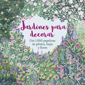 JARDINES PARA DECORAR CON 1.000 PEGATINAS DE PÉTALOS, HOJAS Y FLORES | 9788403517332 | MCKAY, ANGELA / FEDDAG, MOUNI