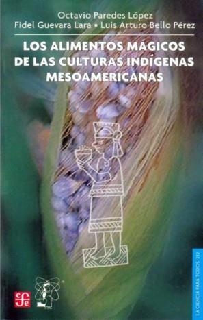 ALIMENTOS MÁGICOS DE LAS CULTURAS INDÍGENAS MESOAMERICANAS, LOS | 9789681675677 | PAREDES LÓPEZ, OCTAVIO / GUEVARA LARA, FIDEL / BELLO PÉREZ, LUIS ARTURO