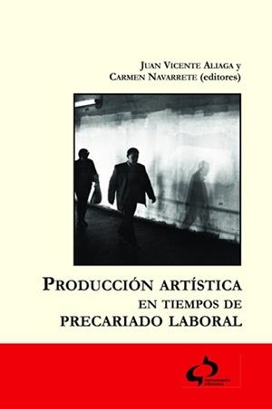 PRODUCCIÓN ARTÍSTICA EN TIEMPOS DE PRECARIADO LABORAL | 9788493898298 | ALIAGA, JUAN VICENTE / NAVARRETE, CARMEN