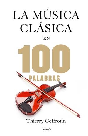 MÚSICA CLÁSICA EN 100 PALABRAS, LA | 9788449328329 | GEFFROTIN, THIERRY