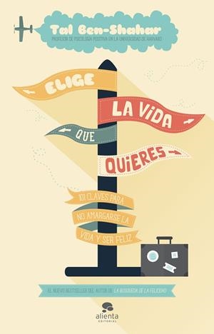 ELIGE LA VIDA QUE QUIERES : 101 CLAVES PARA NO AMARGARSE LA VIDA Y SER FELIZ | 9788415678373 | BEN-SHAHAR, TAL