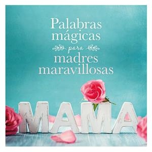 PALABRAS MÁGICAS PARA MADRES MARAVILLOSAS | 9788408167914 | AA. VV.