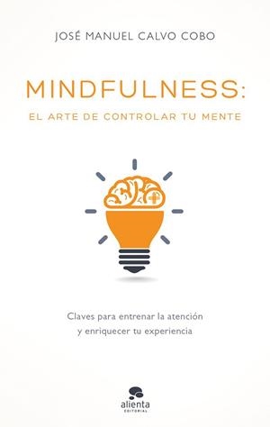 MINDFULNESS : EL ARTE DE CONTROLAR TU MENTE | 9788416928170 | CALVO COBO, JOSÉ MANUEL