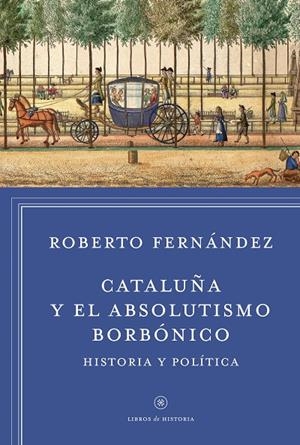 CATALUÑA Y EL ABSOLUTISMO BORBÓNICO | 9788498927412 | FERNÁNDEZ, ROBERTO