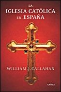 IGLESIA CATÓLICA EN ESPAÑA, LA | 9788484328865 | CALLAHAN, WILLIAM J.