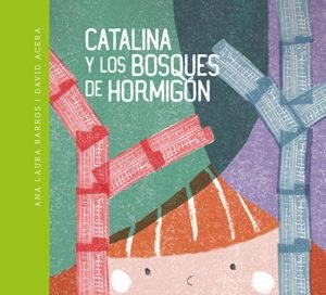 CATALINA Y LOS BOSQUES DE HORMIGÓN | 9788494457241 | BARROS, ANA LAURA / ACERA, DAVID