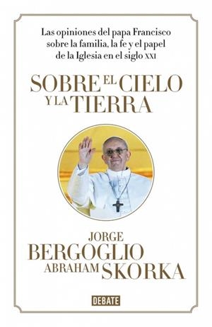 SOBRE EL CIELO Y LA TIERRA | 9788499923369 | BERGOGLIO, JORGE / SKORKA, ABRAHAM