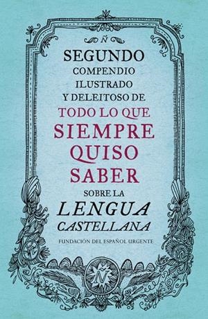 SEGUNDO COMPENDIO ILUSTRADO Y DELEITOSO DE TODO LO QUE SIEMPRE QUISO SABER SOBRE LA LENGUA CASTELLANA | 9788499926513 | DIVERSOS AUTORS