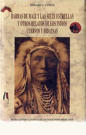 BARBAS DE MAÍZ Y LAS SIETE ESTRELLAS Y OTROS RELATOS DE LOS INDIOS CUERVOS Y HIDATSAS | 9788476515341 | CURTIS, EDWARD SHERIFF