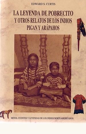 LEYENDA DE POBRECITO Y OTROS RELATOS DE LOS INDIOS PIGAN, CHEYENES Y ARÁPAHOS, LA | 9788476515365 | CURTIS, EDWARD SHERIFF