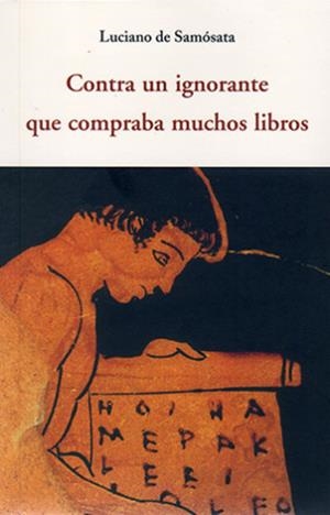 CONTRA UN IGNORANTE QUE COMPRABA MUCHOS LIBROS | 9788497168632 | DE SAMÓSATA, LUCIANO